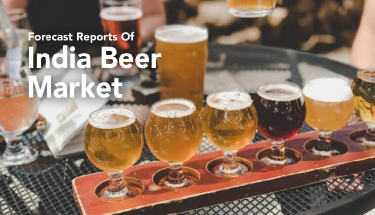 Forecast Reports Of India Beer Market