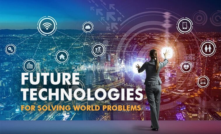 Most Important Future Technologies for Solving World Problems 7 Most Important New Future Technologies for Solving World Problem