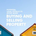 Potential legal pitfalls to avoid when buying and selling property