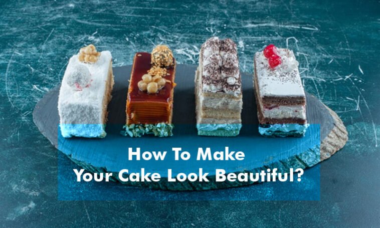 How To Make Your Cake Look Beautiful? 7 How To Make Your Cake Look Beautiful