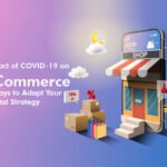 Impact of COVID-19 on E-commerce 4 Ways to Adapt Your Digital Strateg