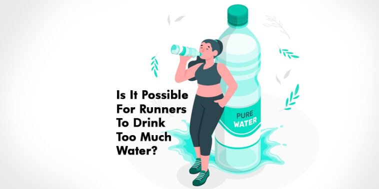 Is It Possible For Runners To Drink Too Much Water