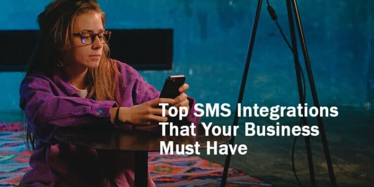 Top SMS Integrations That Your Business Must Have 7 Top SMS Integrations That Your Business Must Have
