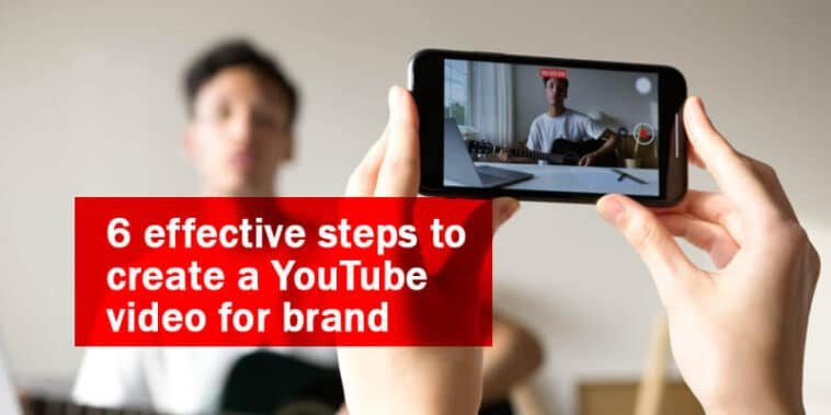 6 effective steps to create a YouTube videos for brand