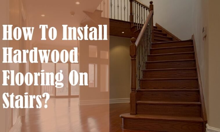 How to install flooring on stairs in 10 easy steps