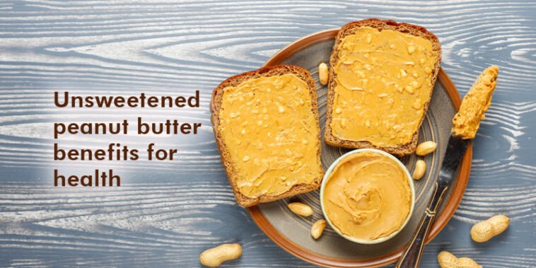 Unsweetened peanut butter benefits for health