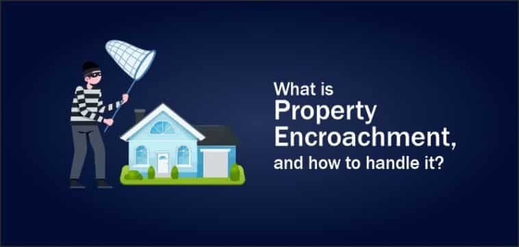What is property encroachment, and how to handle it
