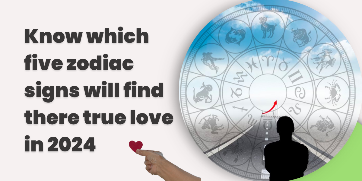 5 zodiac signs will find their true love in 2024 7 5 zodiac signs will find their true love in 2024